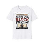 Arrive Late Block Everyone T-Shirt