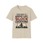 Arrive Late Block Everyone T-Shirt