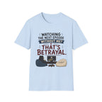 Watching Next Episode Is Betrayal T-Shirt
