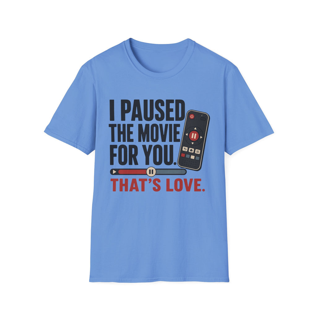 I Paused The Movie For You Thats LoveT-Shirt