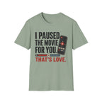 I Paused The Movie For You Thats LoveT-Shirt