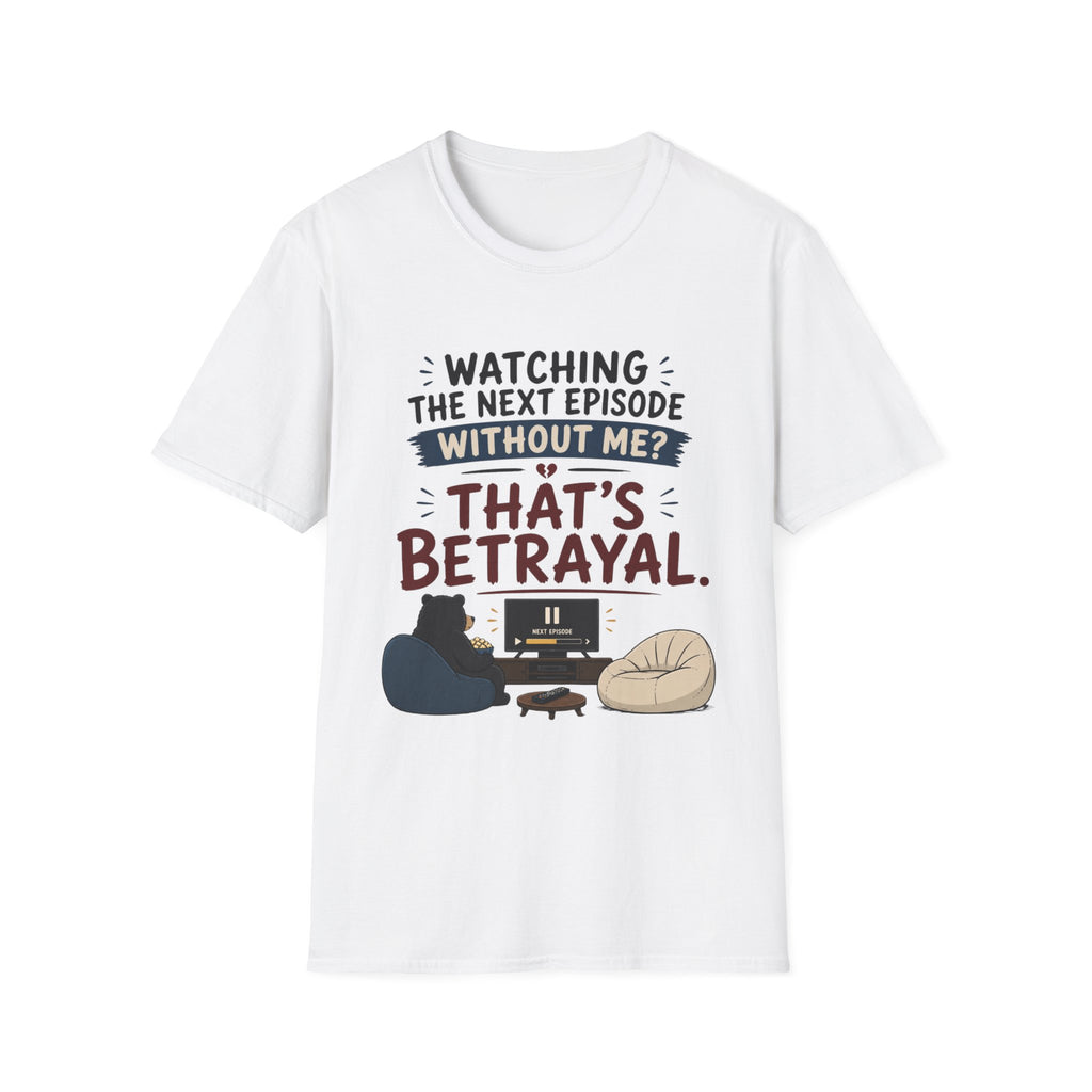 Watching Next Episode Is Betrayal T-Shirt
