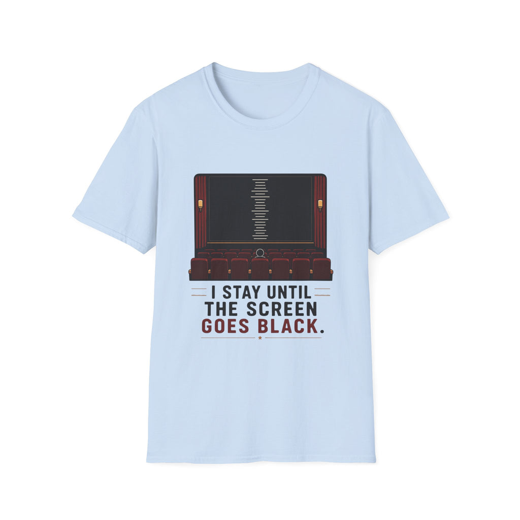 I Stay Until The Screen Goes Black T-Shirt