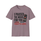 I Paused The Movie For You Thats LoveT-Shirt