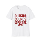 Outside Sounds Expensive T-Shirt