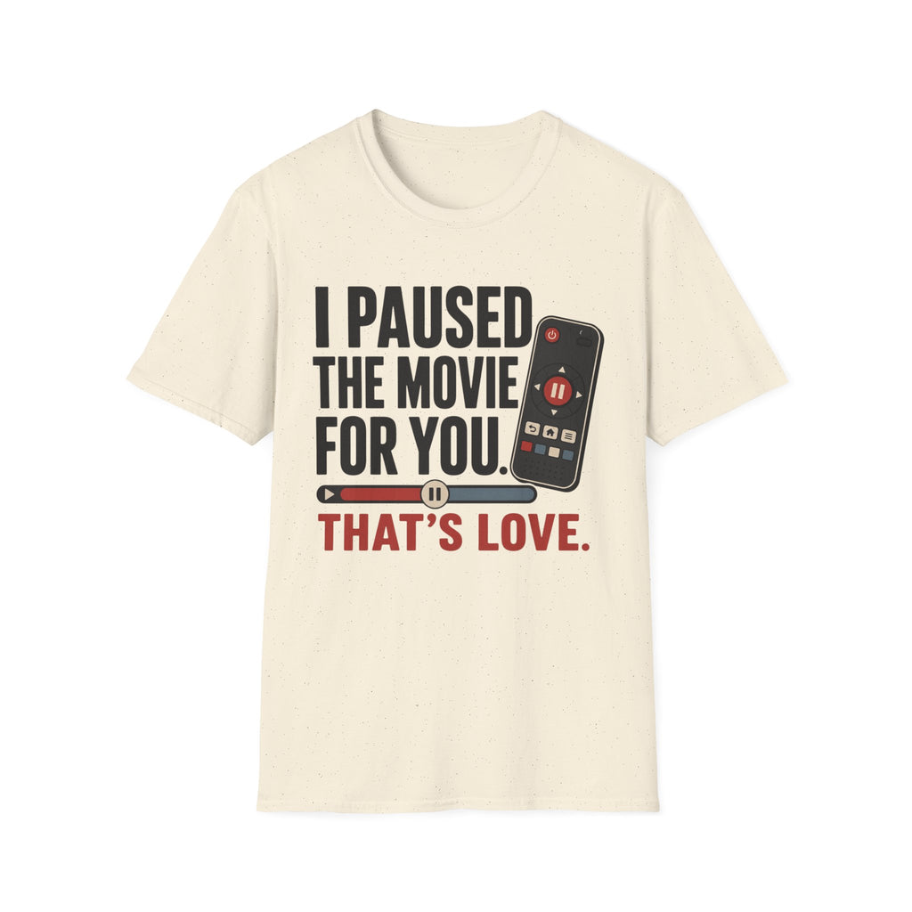 I Paused The Movie For You Thats LoveT-Shirt